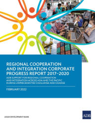 Title: Regional Cooperation and Integration Corporate Progress Report 2017-2020: ADB Support for Regional Cooperation and Integration across Asia and the Pacific during Unprecedented Challenge and Change, Author: Asian Development Bank