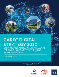 Title: CAREC Digital Strategy 2030: Accelerating Digital Transformation for Regional Competitiveness and Inclusive Growth, Author: Asian Development Bank