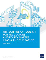 Title: Fintech Policy Tool Kit For Regulators and Policy Makers in Asia and the Pacific, Author: Asian Development Bank