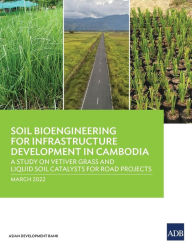 Title: Soil Bioengineering for Infrastructure Development in Cambodia: A Study on Vetiver Grass and Liquid Soil Catalysts for Road Projects, Author: Asian Development Bank