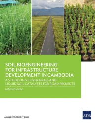 Title: Soil Bioengineering for Infrastructure Development in Cambodia: A Study on Vetiver Grass and Liquid Soil Catalysts for Road Projects, Author: Asian Development Bank