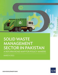 Title: Solid Waste Management Sector in Pakistan: A Reform Road Map for Policy Makers, Author: Asian Development Bank