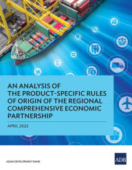 Title: An Analysis of the Product-Specific Rules of Origin of the Regional Comprehensive Economic Partnership, Author: Asian Development Bank
