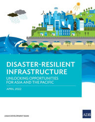 Title: Disaster-Resilient Infrastructure: Unlocking Opportunities for Asia and the Pacific, Author: Asian Development Bank