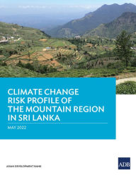 Title: Climate Change Risk Profile of the Mountain Region in Sri Lanka, Author: Asian Development Bank