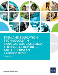 Title: STEM and Education Technology in Bangladesh, Cambodia, the Kyrgyz Republic, and Uzbekistan: A Synthesis Report, Author: Asian Development Bank