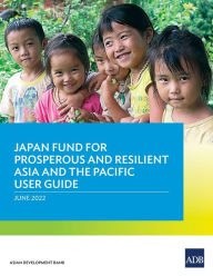 Title: Japan Fund for Prosperous and Resilient Asia and the Pacific User Guide, Author: Asian Development Bank