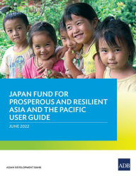 Title: Japan Fund for Prosperous and Resilient Asia and the Pacific User Guide, Author: Asian Development Bank