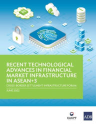 Title: Recent Technological Advances in Financial Market Infrastructure in ASEAN+3: Cross-Border Settlement Infrastructure Forum, Author: Asian Development Bank