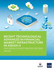 Title: Recent Technological Advances in Financial Market Infrastructure in ASEAN+3: Cross-Border Settlement Infrastructure Forum, Author: Asian Development Bank