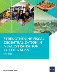 Title: Strengthening Fiscal Decentralization in Nepal's Transition to Federalism, Author: Asian Development Bank