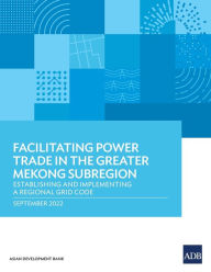 Title: Facilitating Power Trade in the Greater Mekong Subregion: Establishing and Implementing a Regional Grid Code, Author: Asian Development Bank