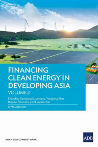 Title: Financing Clean Energy in Developing Asia: Volume 2, Author: Bambang Susantono