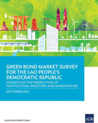 Title: Green Bond Market Survey for the Lao People's Democratic Republic: Insights on the Perspectives of Institutional Investors and Underwriters, Author: Asian Development Bank