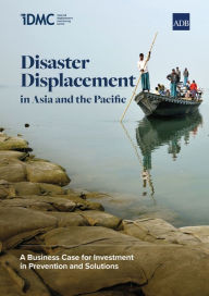 Title: Disaster Displacement in Asia and the Pacific: A Business Case for Investment in Prevention and Solutions, Author: Asian Development Bank