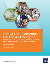 Title: Special Economic Zones for Shared Prosperity: Brunei Darussalam-Indonesia-Malaysia-Philippines East ASEAN Growth Area, Author: Asian Development Bank