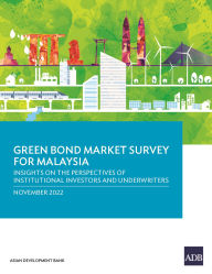 Title: Green Bond Market Survey for Malaysia: Insights on the Perspectives of Institutional Investors and Underwriters, Author: Asian Development Bank