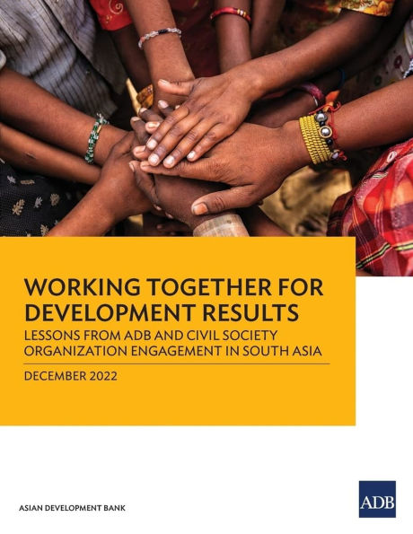 Working Together for Development Results: Lessons from ADB and Civil Society Organization Engagement South Asia