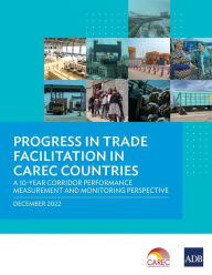 Title: Progress in Trade Facilitation in CAREC Countries: A 10-Year Corridor Performance Measurement and Monitoring Perspective, Author: Asian Development Bank