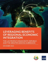 Title: Leveraging Benefits of Regional Economic Integration: The Lao People's Democratic Republic and the Greater Mekong Subregion, Author: Asian Development Bank