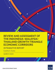 Title: Review and Assessment of the Indonesia-Malaysia-Thailand Growth Triangle Economic Corridors: Integrative Report, Author: Asian Development Bank