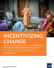 Title: Incentivizing Change: How Governance Reforms Are Changing the Urban Landscape of Bangladesh, Author: Asian Development Bank