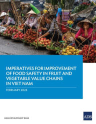 Title: Imperatives for Improvement of Food Safety in Fruit and Vegetable Value Chains in Viet Nam, Author: Asian Development Bank