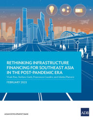 Title: Rethinking Infrastructure Financing for Southeast Asia in the Post-Pandemic Era, Author: Asian Development Bank