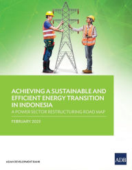 Title: Achieving a Sustainable and Efficient Energy Transition in Indonesia: A Power Sector Restructuring Road Map, Author: Asian Development Bank