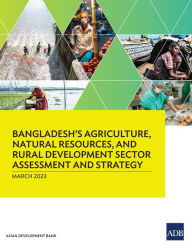 Title: Bangladesh's Agriculture, Natural Resources, and Rural Development Sector Assessment and Strategy, Author: Asian Development Bank