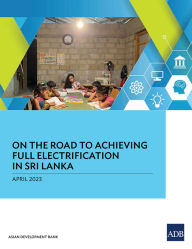 Title: On the Road to Achieving Full Electrification in Sri Lanka, Author: Asian Development Bank