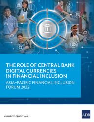 Title: The Role of Central Bank Digital Currencies in Financial Inclusion: Asia-Pacific Financial Inclusion Forum 2022, Author: Asian Development Bank