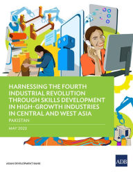 Title: Harnessing the Fourth Industrial Revolution through Skills Development in High-Growth Industries in Central and West Asia-Pakistan, Author: Asian Development Bank