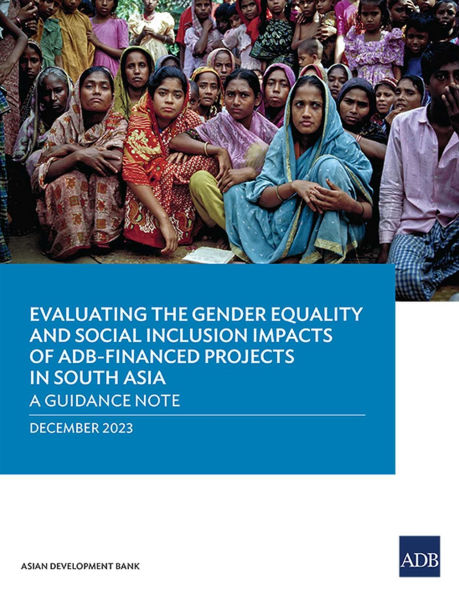 Evaluating the Gender Equality and Social Inclusion Impacts of Adb-Financed Projects in South Asia: A Guidance Note