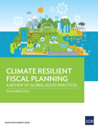 Title: Climate Resilient Fiscal Planning: A Review of Global Good Practice, Author: Asian Development Bank