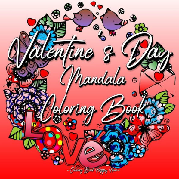 Valentines Day Mandala Coloring Book: For Adults And Teenagers 14th Of February Gift For Girlfriend Or Wife Roses, Hearts, Cupid, Love Relaxation