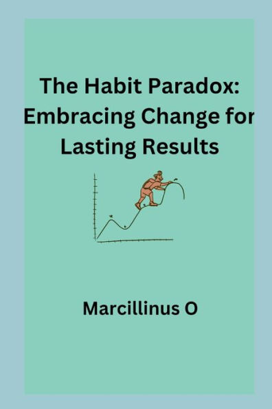 The Habit Paradox: Embracing Change for Lasting Results
