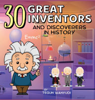 Title: 30 Great Inventors and Discoverers in History: Short Biographies of Famous Scientists, Astronomers, Mathematicians and More, Author: Teguh Wahyudi
