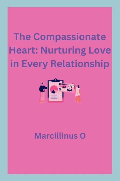 The Compassionate Heart: Nurturing Love in Every Relationship