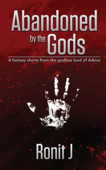 Abandoned by the Gods: a collection of grimdark fantasy short stories set godless land Adeva