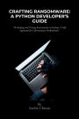 Crafting Ransomware: A Python Developer's Guide: Developing and Testing Ransomware in Python: A Safe Approach for Cybersecurity Professionals