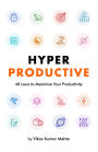 Hyper Productive: 40 Laws to Maximize Your Productivity