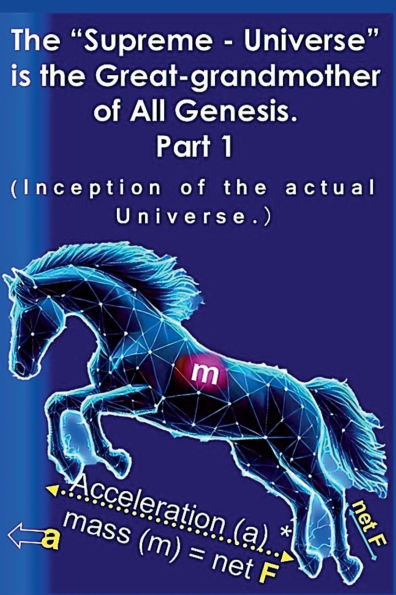 the "Supreme - Universe" is Great-grandmother of All Genesis, Part 1