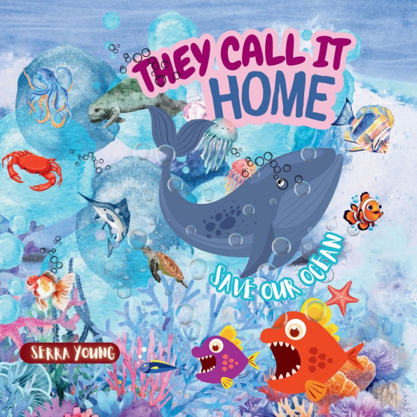They call it home: An Underwater Journey Through Amazing Marine Habitats-From Sunlit Shores to the Midnight Zone - Discover the Ocean Like Never Before! FOR AGES 6-10 YEARS