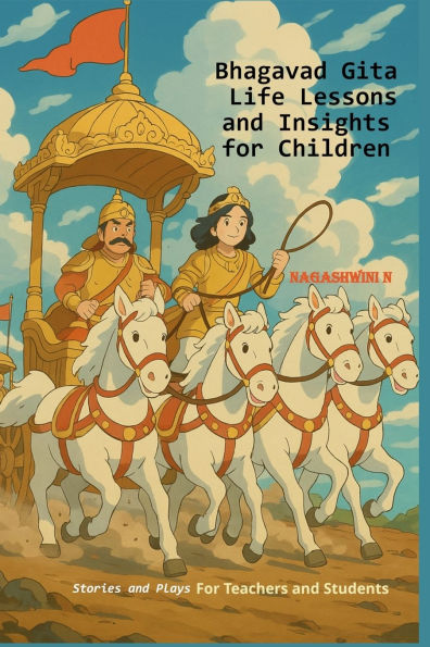 Bhagavad Gita Life Lessons and Insights for Children: Stories and Plays for Teachers and Students