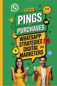 Title: From Pings to Purchases: WhatsApp Strategies for Digital Marketers, Author: Aries Ram