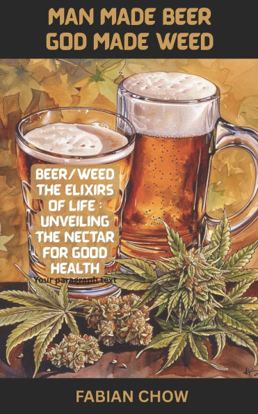 Man Made Beer God Made Weed: Cannabis/Beer-The Elixirs of Life: Unveiling the Nectar of Good Health