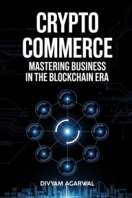 Title: Crypto Commerce: Mastering Business in the Blockchain Era, Author: Divyam Agarwal