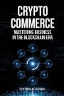 Crypto Commerce: Mastering Business in the Blockchain Era