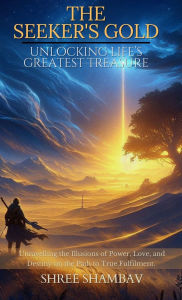Free download ipod books The Seeker's Gold: Unlocking Life's Greatest Treasure 9789334293333 (English literature) by Shree Shambav